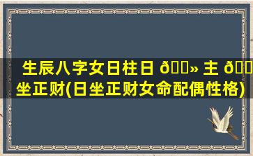 生辰八字女日柱日 🌻 主 💮 坐正财(日坐正财女命配偶性格)